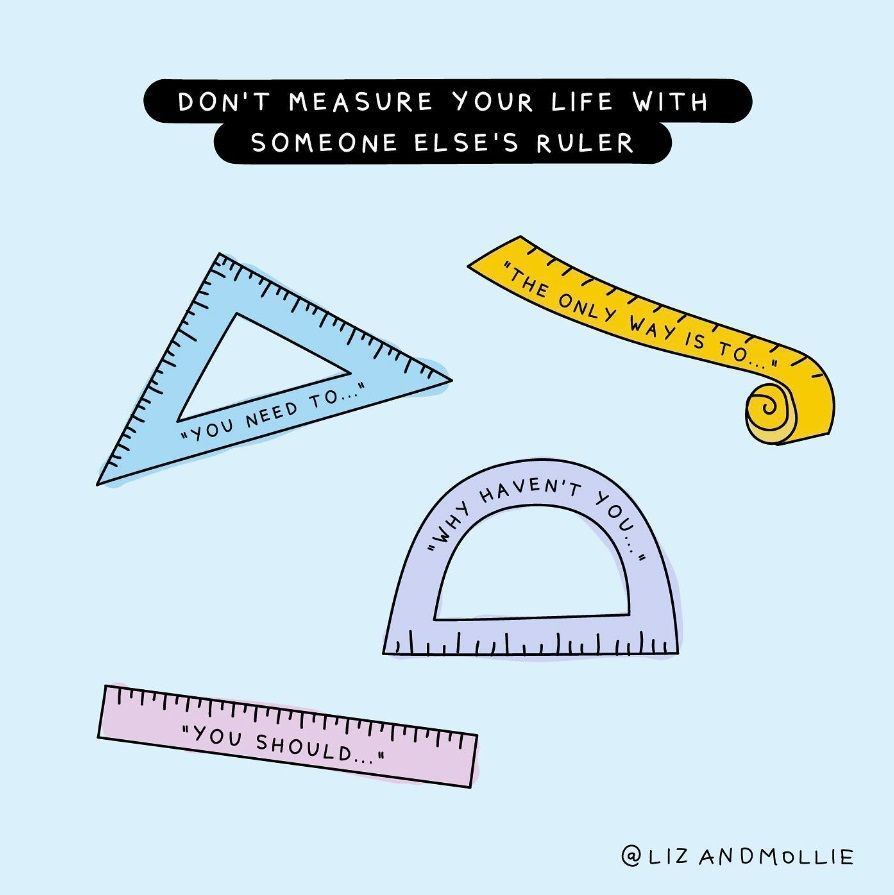 Don't measure your life with someone else's ruler.